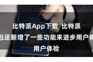 比特派App下载 比特派钱包还新增了一些功能来进步用户体验