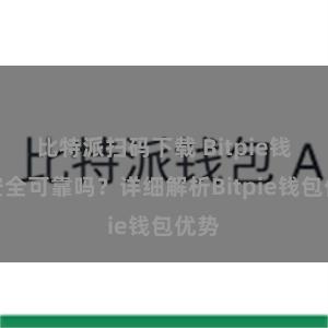 比特派扫码下载 Bitpie钱包安全可靠吗？详细解析Bitpie钱包优势