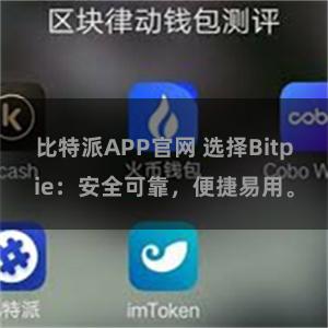 比特派APP官网 选择Bitpie：安全可靠，便捷易用。