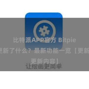 比特派APP官方 Bitpie钱包更新了什么？最新功能一览【更新内容】