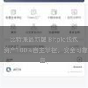 比特派最新版 Bitpie钱包：资产100%自主掌控，安全可靠。