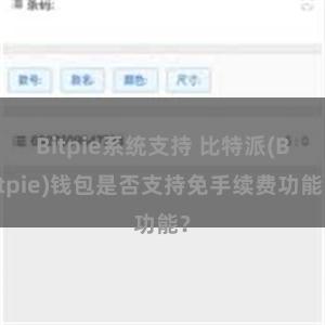 Bitpie系统支持 比特派(Bitpie)钱包是否支持免手续费功能？