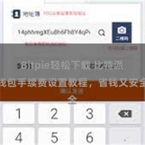 Bitpie轻松下载 比特派钱包手续费设置教程，省钱又安全