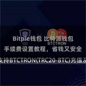 Bitpie钱包 比特派钱包手续费设置教程，省钱又安全