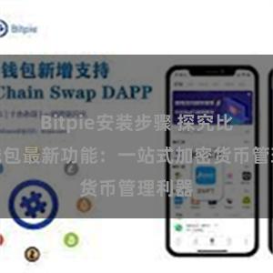 Bitpie安装步骤 探究比特派钱包最新功能：一站式加密货币管理利器