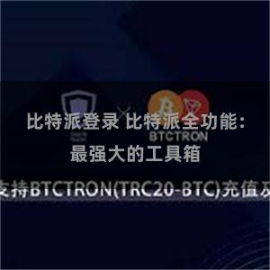 比特派登录 比特派全功能：最强大的工具箱