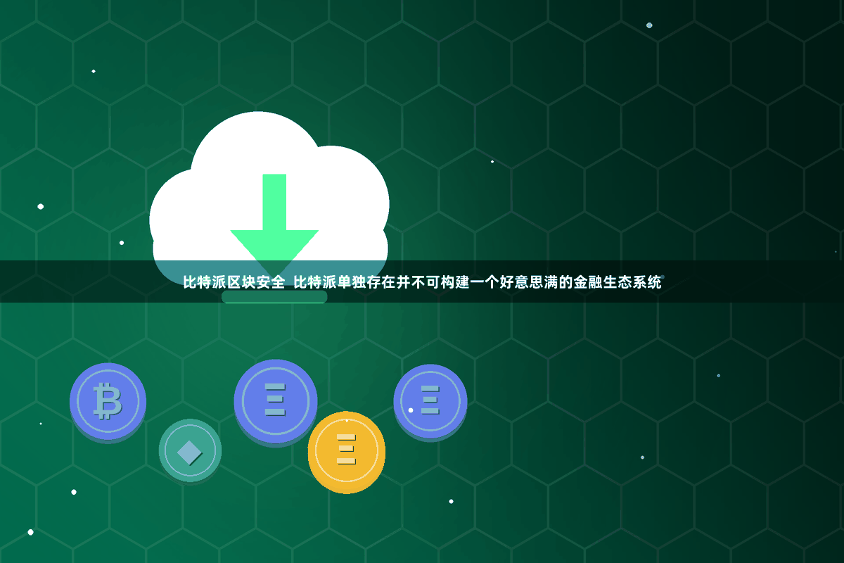 比特派区块安全  比特派单独存在并不可构建一个好意思满的金融生态系统